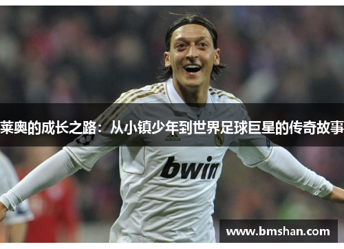 莱奥的成长之路：从小镇少年到世界足球巨星的传奇故事