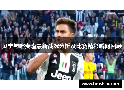 贝宁与喀麦隆最新战况分析及比赛精彩瞬间回顾